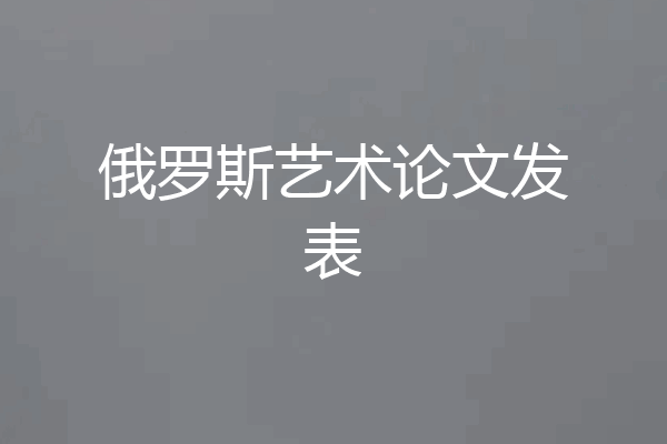 俄罗斯艺术论文发表
