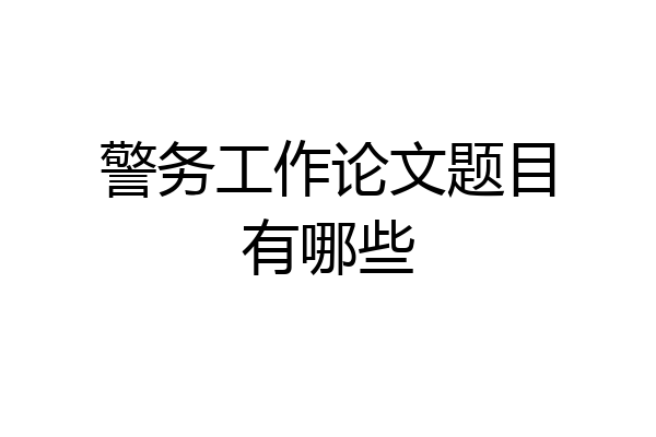 警务工作论文题目有哪些