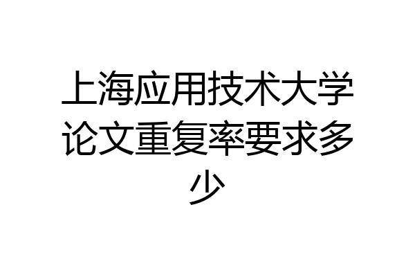 上海应用技术大学论文重复率要求多少