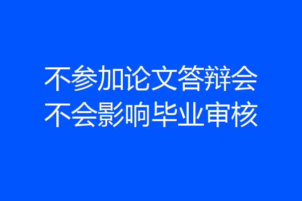 不参加论文答辩会不会影响毕业审核