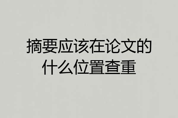 摘要应该在论文的什么位置查重
