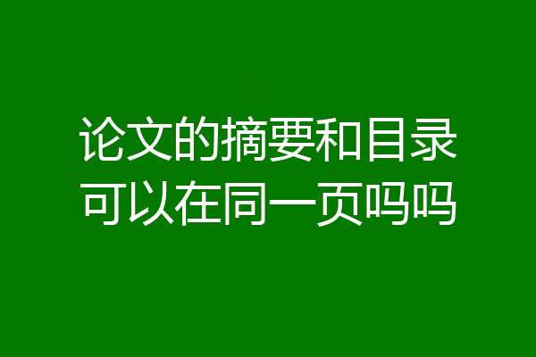 论文的摘要和目录可以在同一页吗吗