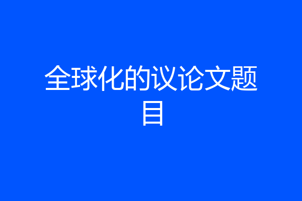 全球化的议论文题目