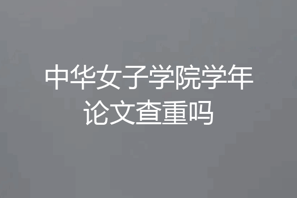 中华女子学院学年论文查重吗