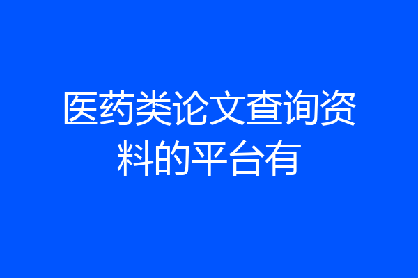 医药类论文查询资料的平台有