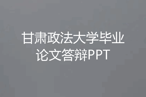 甘肃政法大学毕业论文答辩PPT