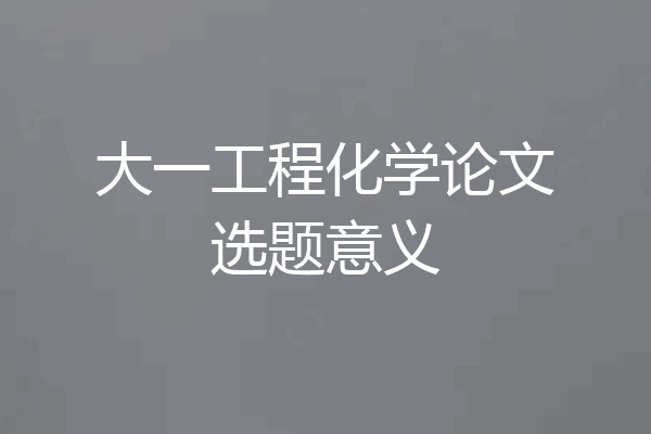 大一工程化学论文选题意义