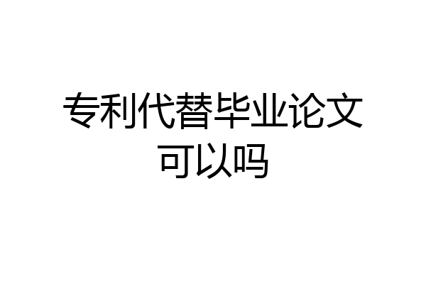 专利代替毕业论文可以吗