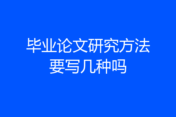 毕业论文研究方法要写几种吗