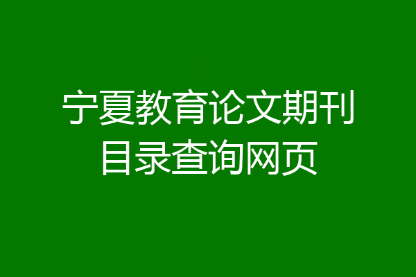 宁夏教育论文期刊目录查询网页