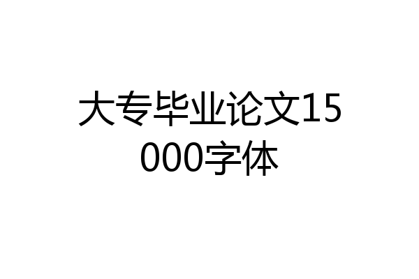 大专毕业论文15000字体