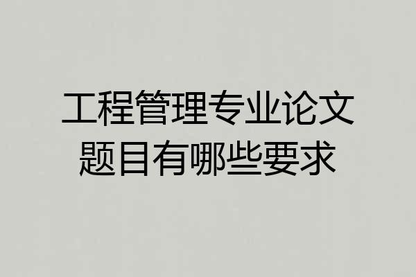 工程管理专业论文题目有哪些要求