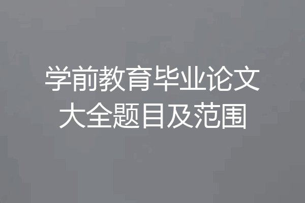 学前教育毕业论文大全题目及范围