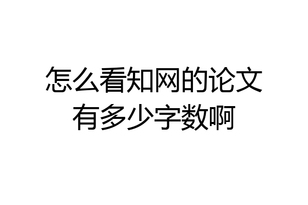 怎么看知网的论文有多少字数啊
