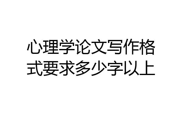 心理学论文写作格式要求多少字以上