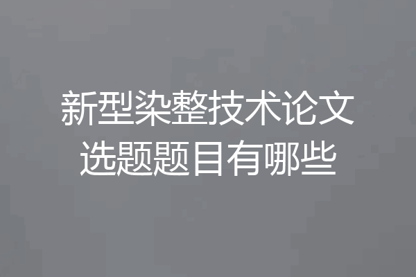新型染整技术论文选题题目有哪些