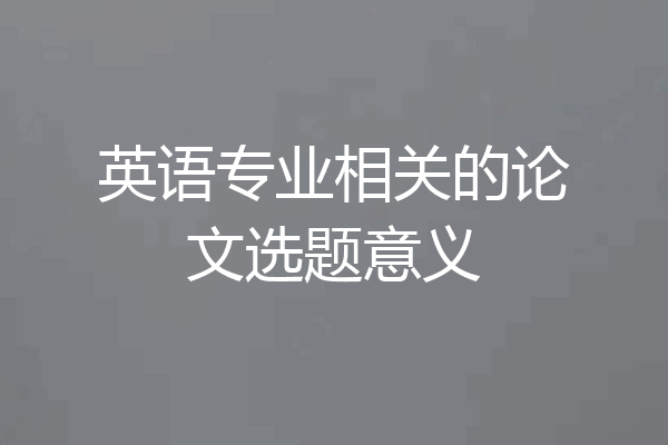 英语专业相关的论文选题意义
