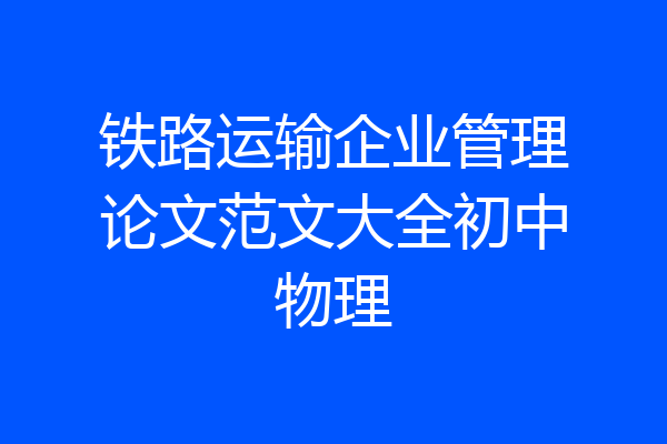 铁路运输企业管理论文范文大全初中物理