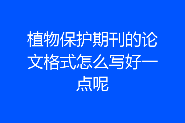 植物保护期刊的论文格式怎么写好一点呢