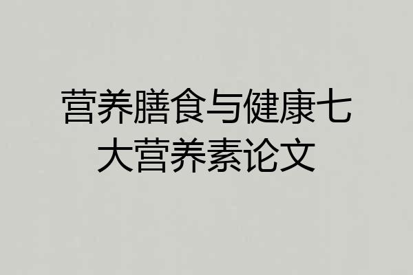 营养膳食与健康七大营养素论文
