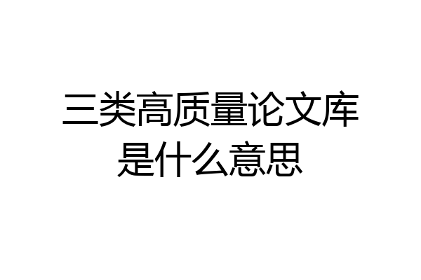 三类高质量论文库是什么意思