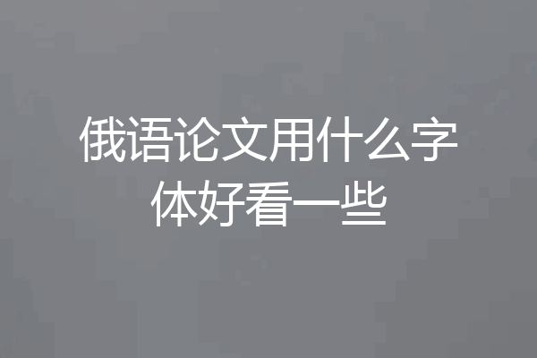俄语论文用什么字体好看一些