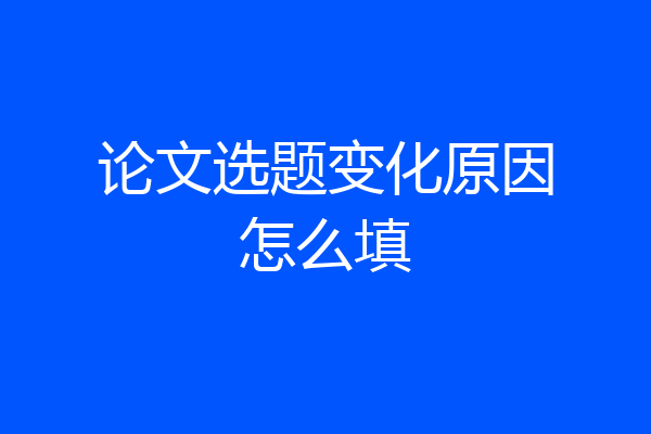 论文选题变化原因怎么填