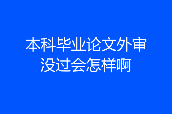 本科毕业论文外审没过会怎样啊