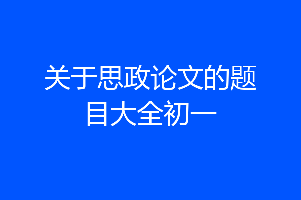 关于思政论文的题目大全初一