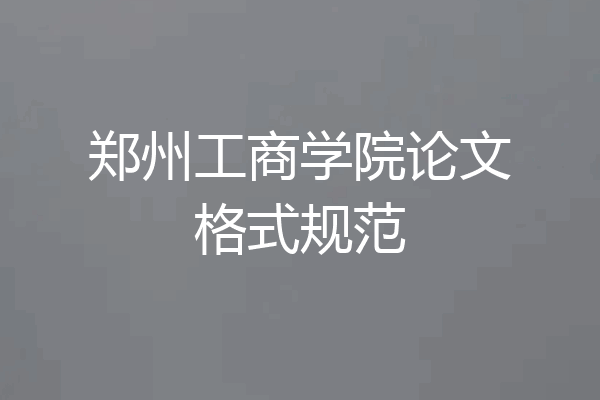郑州工商学院论文格式规范