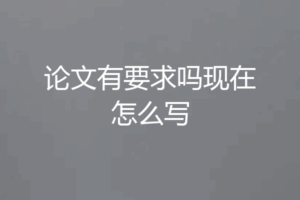 论文有要求吗现在怎么写