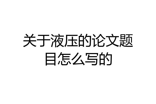 关于液压的论文题目怎么写的