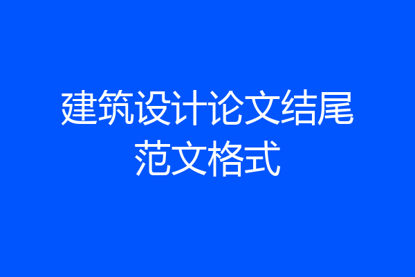 建筑设计论文结尾范文格式