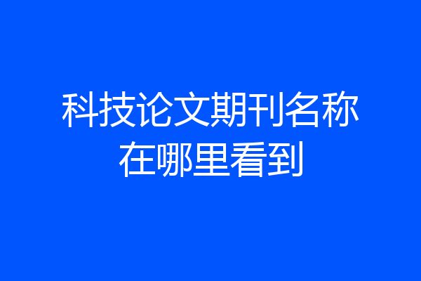 科技论文期刊名称在哪里看到