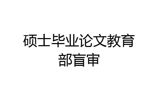 硕士毕业论文教育部盲审