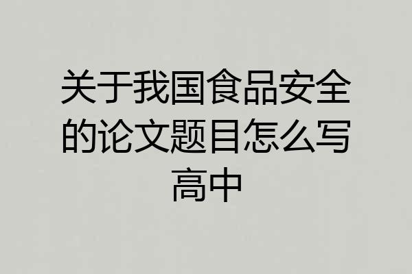 关于我国食品安全的论文题目怎么写高中