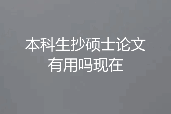 本科生抄硕士论文有用吗现在