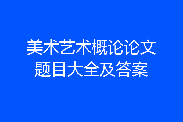 美术艺术概论论文题目大全及答案