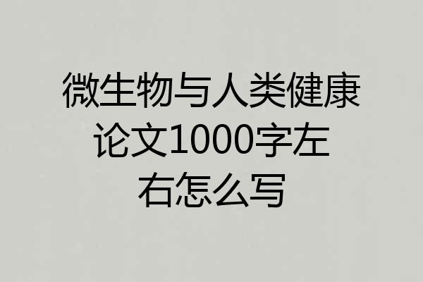 微生物与人类健康论文1000字左右怎么写