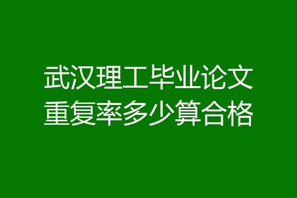 武汉理工毕业论文重复率多少算合格