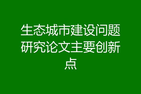 生态城市建设问题研究论文主要创新点