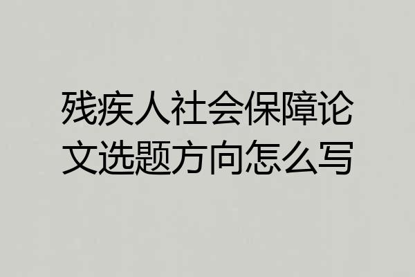 残疾人社会保障论文选题方向怎么写
