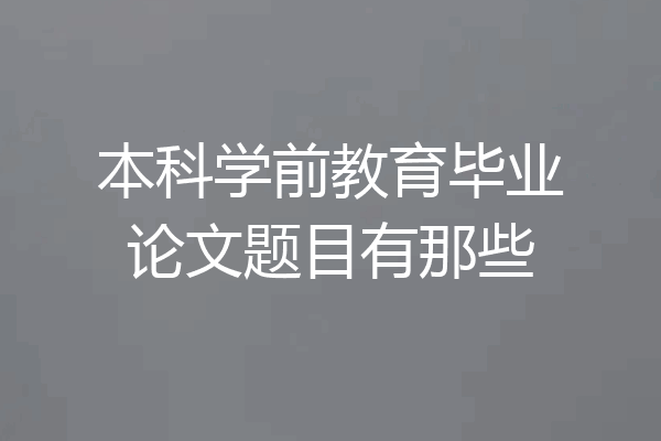 本科学前教育毕业论文题目有那些