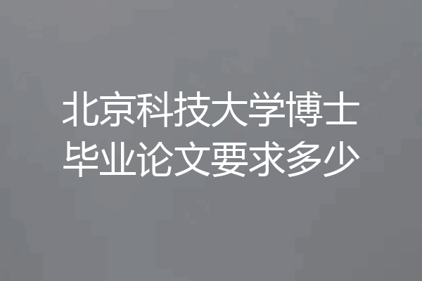 北京科技大学博士毕业论文要求多少
