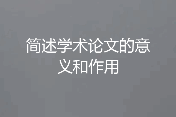 简述学术论文的意义和作用