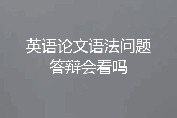英语论文语法问题答辩会看吗