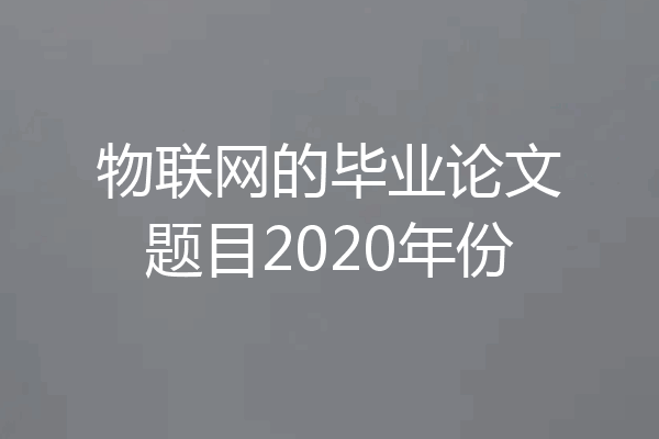 物联网的毕业论文题目2020年份