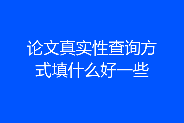 论文真实性查询方式填什么好一些