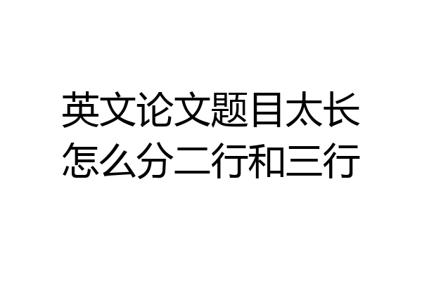 英文论文题目太长怎么分二行和三行