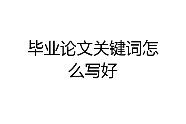 毕业论文关键词怎么写好